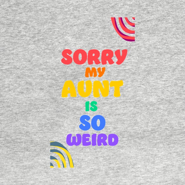 Sorry my aunt is so weird by Digital GraphX